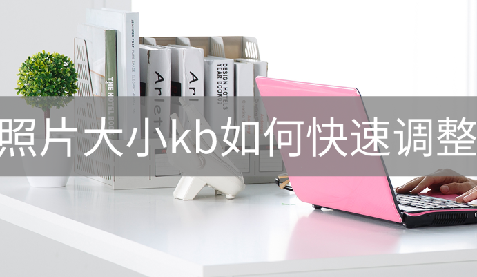 照片大小kb如何快速调整?分享一个高质量的处理方法_用户_功能_尺寸