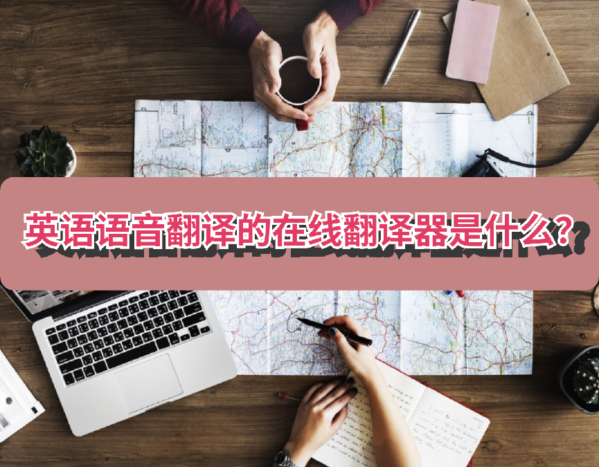 英语语音翻译的在线翻译器是什么?全部总结好了_服务_个性化_语言