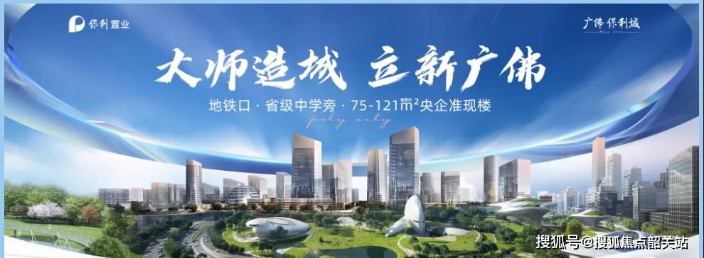 2024(广佛保利城)首页网站-广佛保利城欢迎您-广佛保利城楼盘详情/价格/户型_顺德_生活_认证
