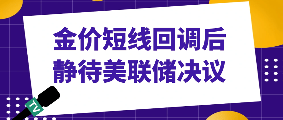 非农数据不及预期，金价短线回调后静待美联储决议