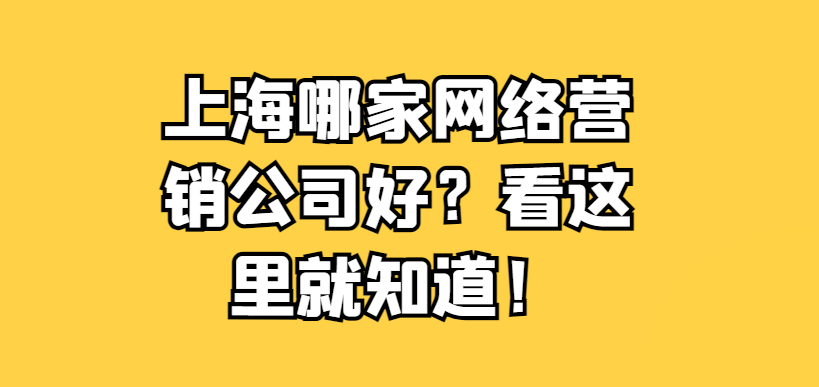 上海哪家网络营销公司好？看这里就知道！