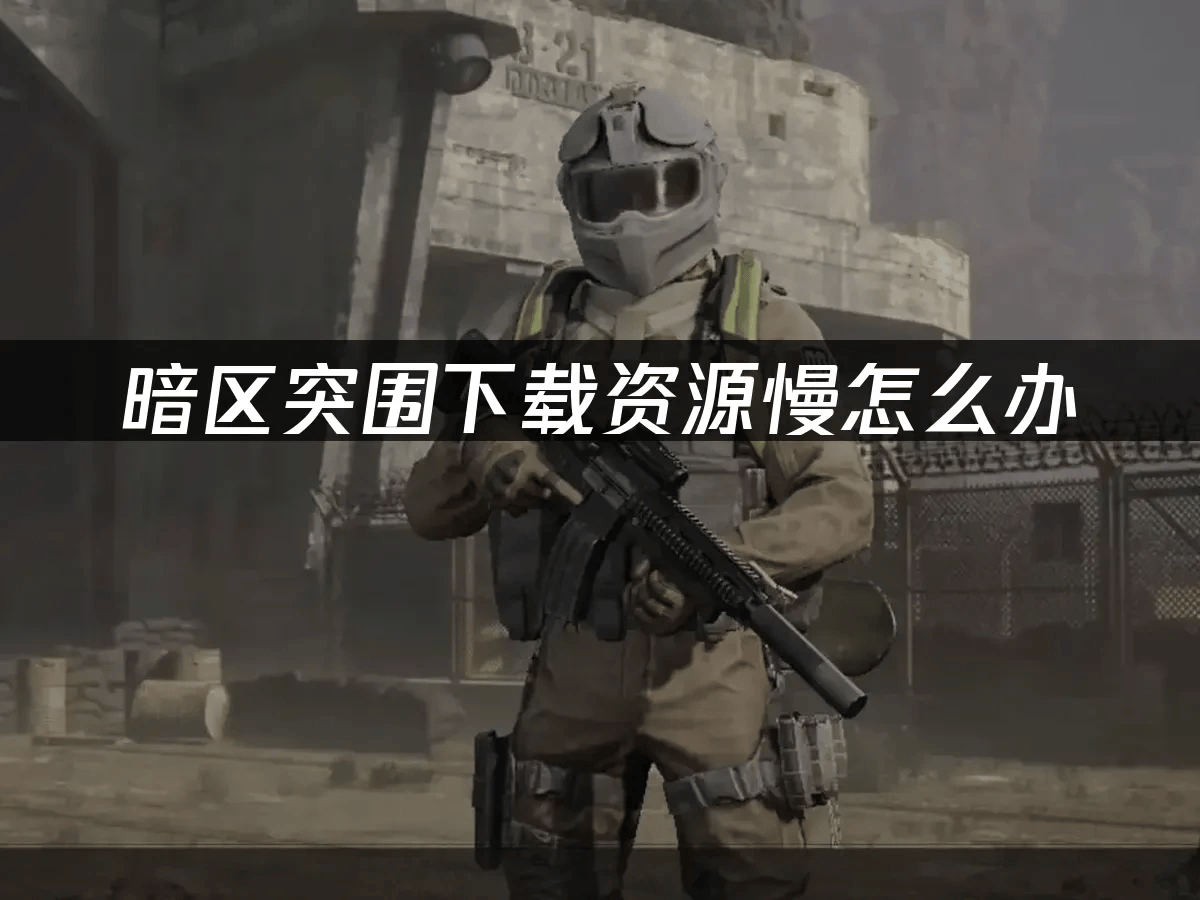 暗区突围下载资源慢怎么办，UU加速器来帮你