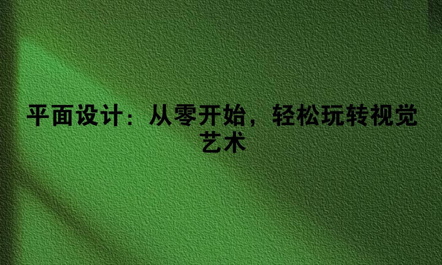 平面设计：从零开始，轻松玩转视觉艺术