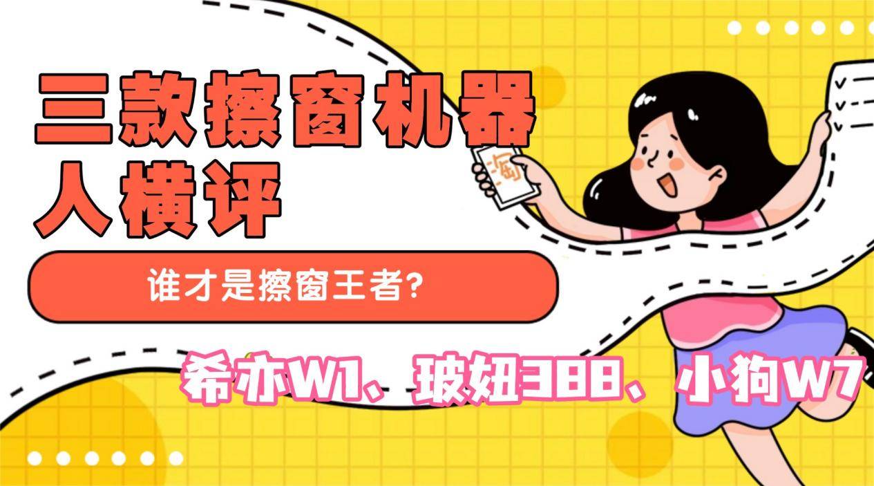 擦窗机器人横评：玻妞388好用吗？希亦W1、小狗W7百元到千元级实测对比