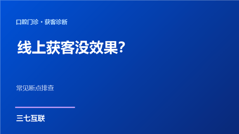 口腔门诊线上获客没效果，问题出在哪？三七互联拆解常见断点