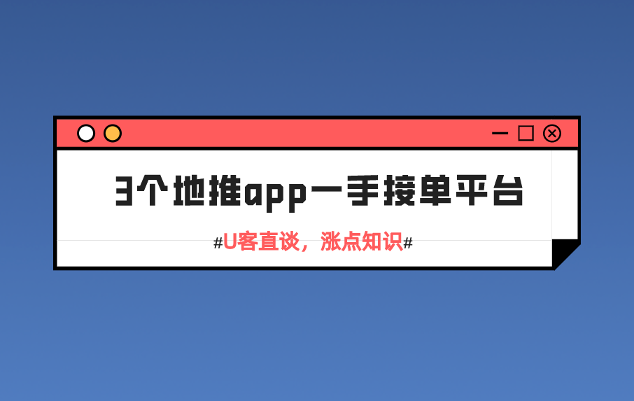 分享3個地推app一手接單平臺_項目_社群_意願