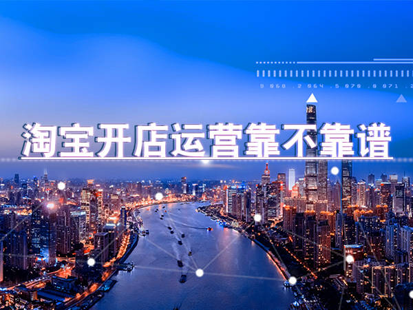 淘宝开店运营靠不靠谱_店铺_交易_卖家