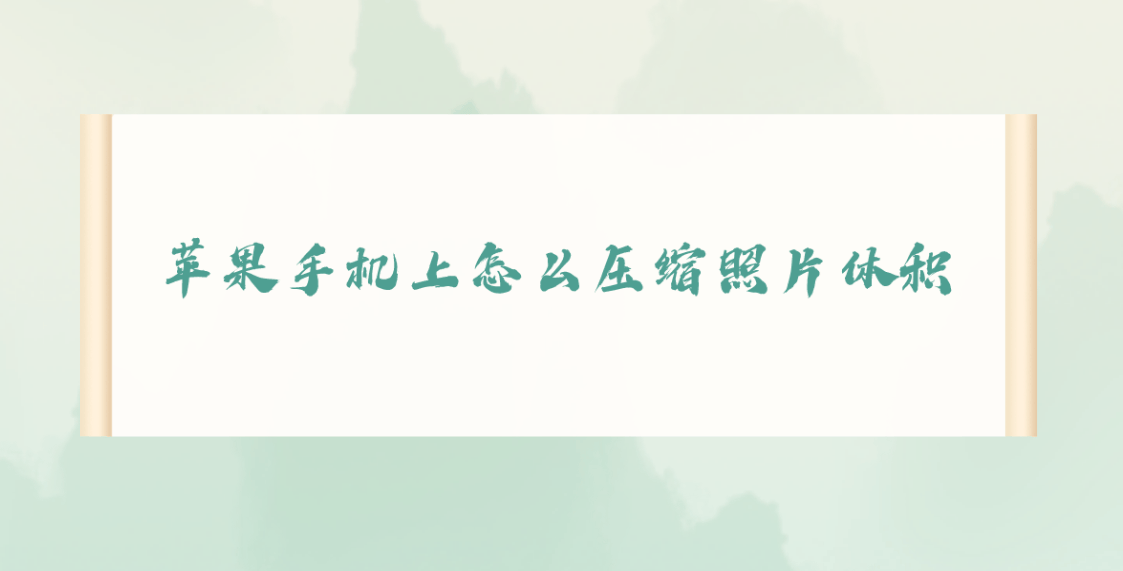 苹果手机上怎么压缩照片体积分享四个操作简单快捷的方法