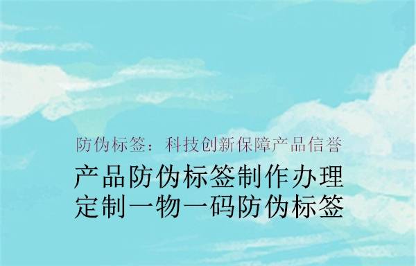 防伪标签科技创新保障产品信誉