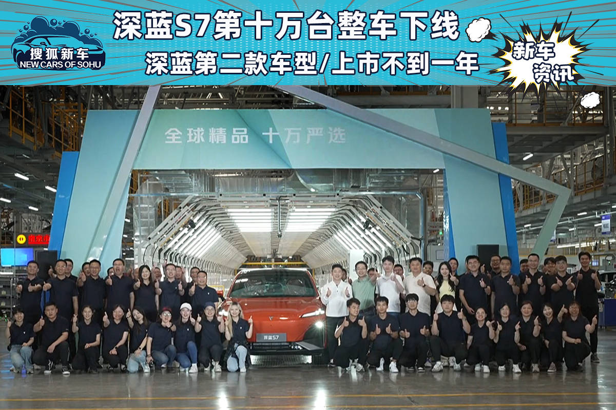 上市不到一年，深蓝S7第100辆整车正式下线_搜狐汽车_ Sohu.com。