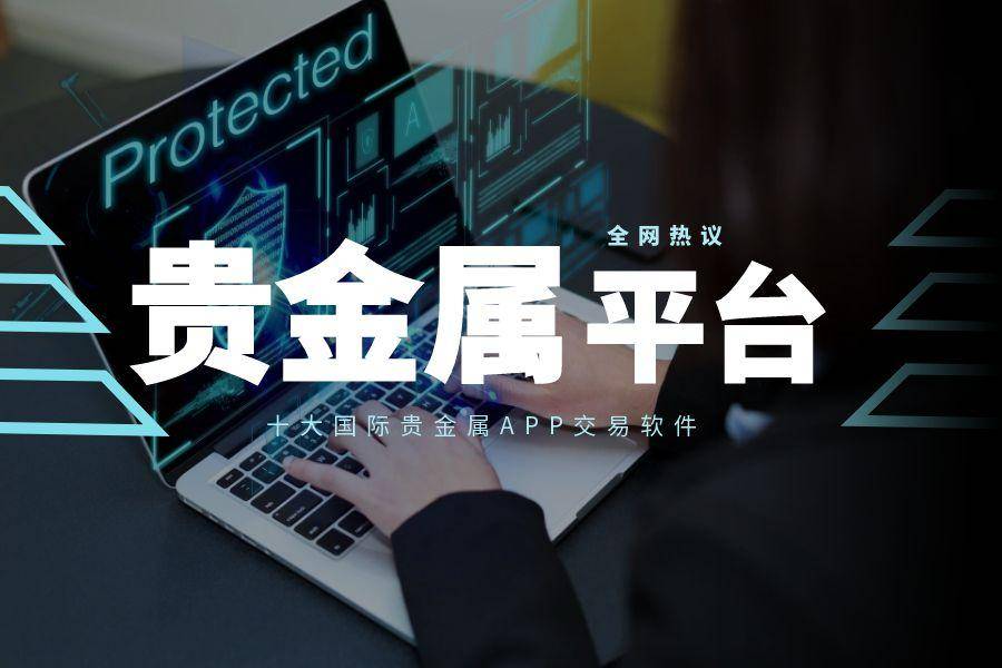 贵金属交易软件排行榜最新版(贵金属交易平台哪个好,点击获取!)