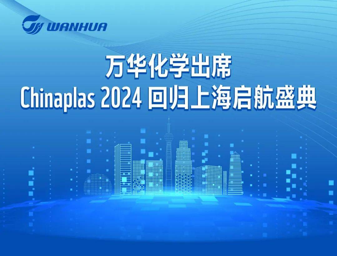 万华化学出席chinaplas 2024 回归上海启航盛典_搜狐汽车_搜狐网