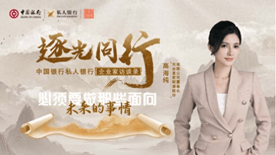 走近中国银行私人银行企业家客户高海纯:必须要做那些面向未来的事情_父亲_合作_光能