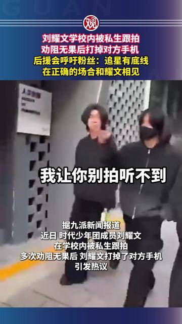 刘耀文学校内被私生跟拍,劝阻无果后打掉对方手机,后援会呼吁粉丝