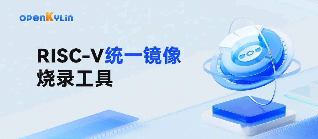 开放麒麟 openKylin 推出 RISC-V 统一镜像烧录工具