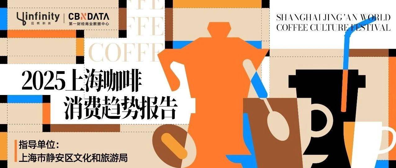 《2025上海咖啡消费趋势报告》：静安区如何借咖啡打造城市新地标 | CBNData报告