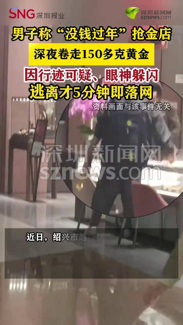 男子称“没钱过年”抢金店 深夜卷走150多克黄金5分钟即落网 #绍兴dou知道